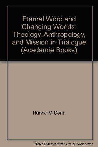Eternal Word and Changing Worlds: Theology, Anthropology, and Mission in Trialogue