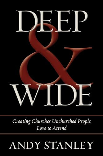 Deep and Wide: Creating Churches Unchurched People Love to Attend