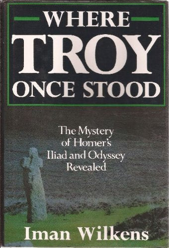 Where Troy Once Stood: The Mystery of Homer's Iliad & Odyssey Revealed