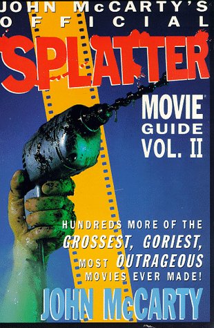 John McCarty's Official Splatter Movie Guide: Hundreds More of the Grossest, Goriest, Most Outrageous Movies Ever Made