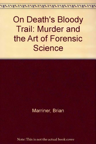 On Death's Bloody Trail: Murder and the Art of Forensic Science