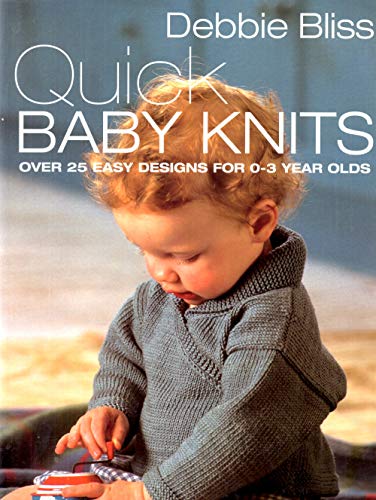 Quick Baby Knits: Over 25 Quick and Easy Designs for 0-3 year olds