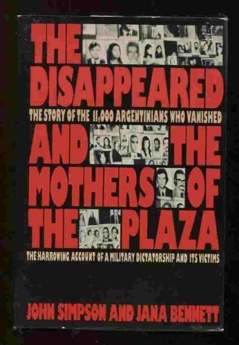 The Disappeared and the Mothers of the Plaza: The Story of the 11,000 Argentinians Who Vanished