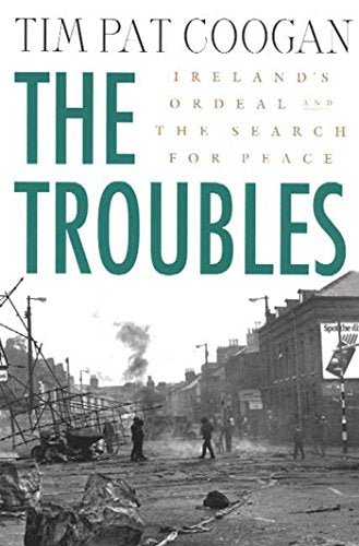 The Troubles: Ireland's Ordeal and the Search for Peace: Ireland's Ordeal and the Search for Peace