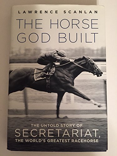 The Horse God Built: The Untold Story of Secretariat, the World's Greatest Racehorse