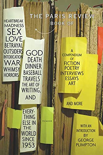 The Paris Review Book: of Heartbreak, Madness, Sex, Love, Betrayal, Outsiders, Intoxication, War, Whimsy, Horrors, God, Death, Dinner, Baseball, ... and Everything Else in the World Since 1953