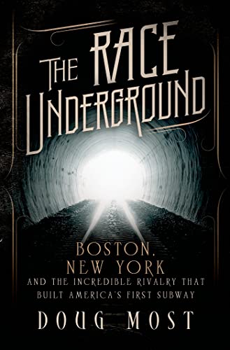 The Race Underground: Boston, New York, and the Incredible Rivalry That Built America’s First Subway