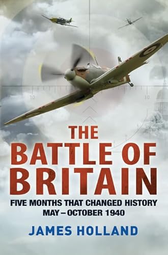 The Battle of Britain: Five Months That Changed History; May-October 1940