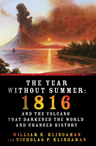 The Year Without Summer: 1816 and the Volcano That Darkened the World and Changed History