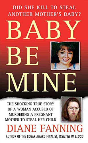 Baby Be Mine: The Shocking True Story of a Woman Who Murdered a Pregnant Mother to Steal Her Child