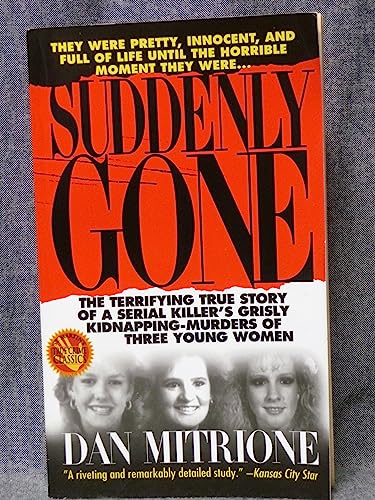 Suddenly Gone: The Terrifying True Story of a Serial Killer's Grisly Kidnapping-Murders of Three Young Women