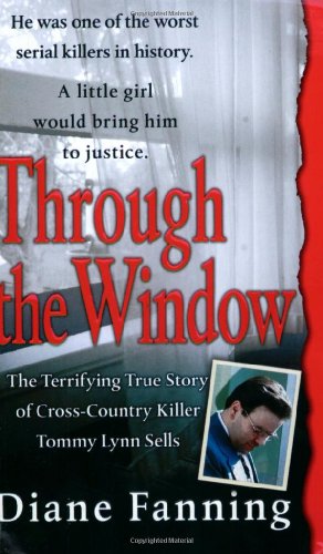 Through the Window: The Terrifying True Story of Cross-Country Killer Tommy Lynn Sells