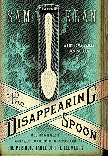 The Disappearing Spoon: And Other True Tales of Madness, Love, and the History of the World from the Periodic Table of the Elements