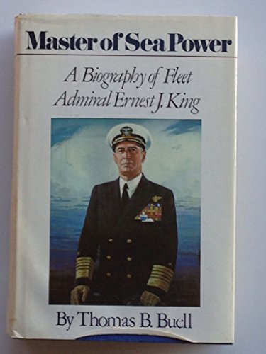 Master of Sea Power: A Biography of Fleet Admiral Ernest J. King