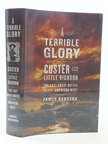 A Terrible Glory: Custer and the Little Bighorn - the Last Great Battle of the American West