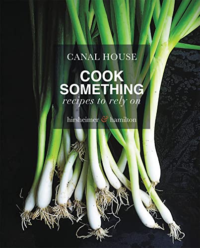 Canal House: Cook Something: Recipes to Rely On