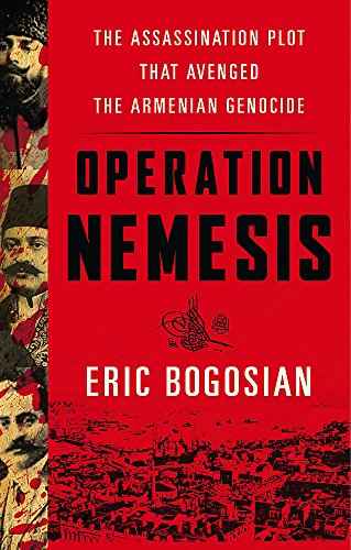 Operation Nemesis: The Assassination Plot that Avenged the Armenian Genocide