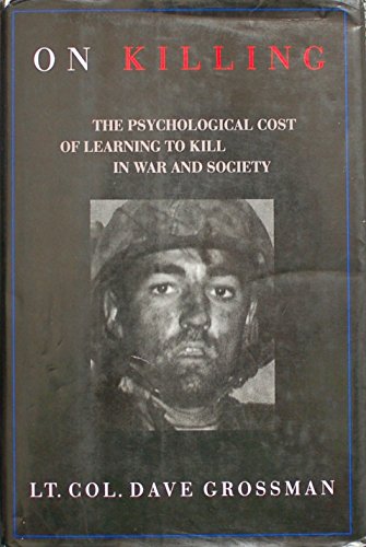 On Killing: The Psychological Cost of Learning to Kill in War and Society