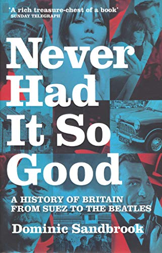 Never Had It So Good: A History of Britain from Suez to the Beatles