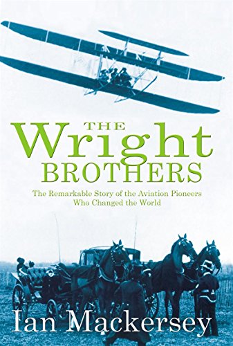 The Wright Brothers: The Remarkable Story of the Aviation Pioneers Who Changed the World