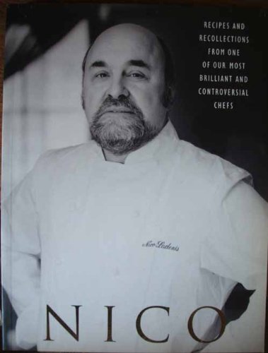 Nico: Recipes and Recollections from One Our Most Brilliant and Controversial Chefs