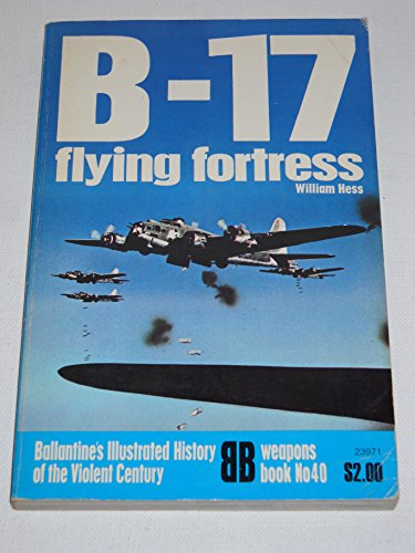 B-17 Flying Fortress (Ballantine's Illustrated History of the Violent Century : Weapons Book No. 40)