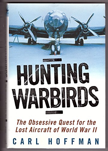 Hunting Warbirds: The Obsessive Quest for the Lost Aircraft of World War II