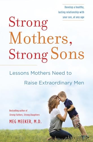 Strong Mothers, Strong Sons: Lessons Mothers Need to Raise Extraordinary Men