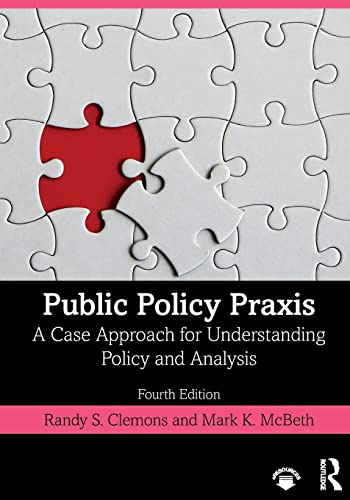 Public Policy Praxis: A Case Approach for Understanding Policy and Analysis