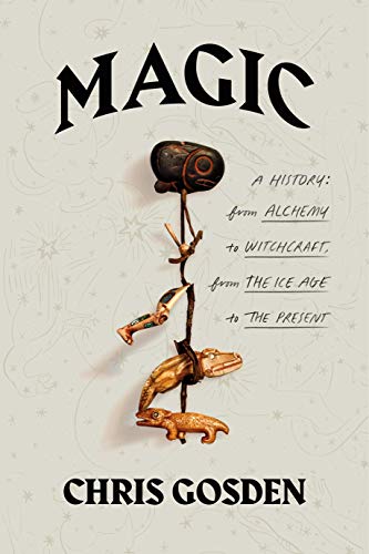 Magic: A History: From Alchemy to Witchcraft, from the Ice Age to the Present