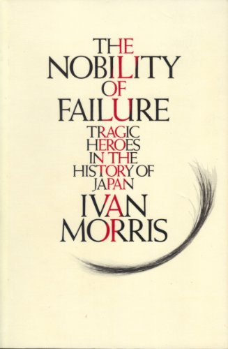 The Nobility of Failure: Tragic Heroes in the History of Japan