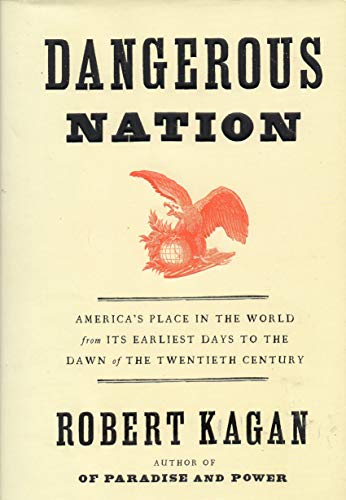 Dangerous Nation: America's Place in the World, from it's Earliest Days to the Dawn of the 20th Century