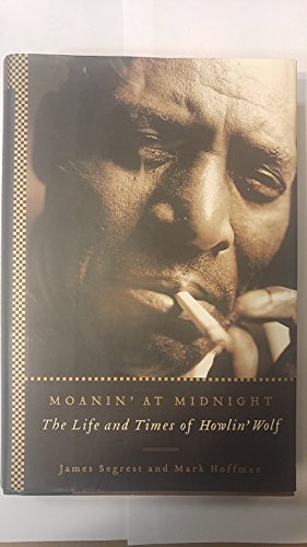 Moanin' at Midnight: The Life and Times of Howlin' Wolf