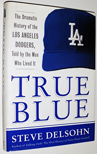 True Blue: The Dramatic History of the Los Angeles Dodgers, Told by the Men Who Lived It