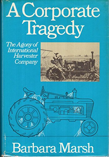 A Corporate Tragedy: The Agony of International Harvester Company