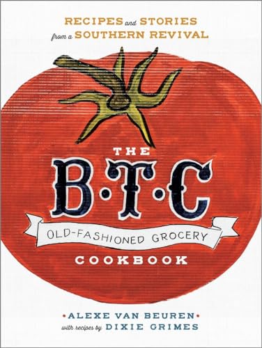 The B.T.C. Old-Fashioned Grocery Cookbook: Recipes and Stories from a Southern Revival