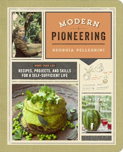 Modern Pioneering: More Than 150 Recipes, Projects, and Skills for a Self-Sufficient Life