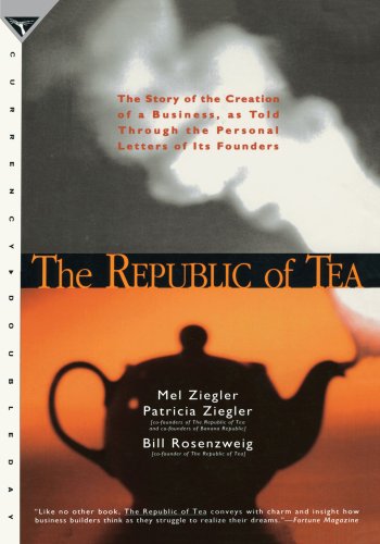 The Republic of Tea: The Story of the Creation of a Business, as Told Through the Personal Letters of Its Founders