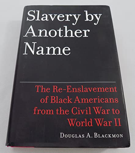 Slavery by Another Name: The Re-Enslavement of Black Americans from the Civil War to World War II