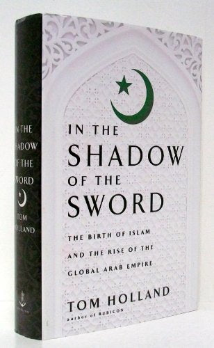 In the Shadow of the Sword: The Birth of Islam and the Rise of the Global Arab Empire