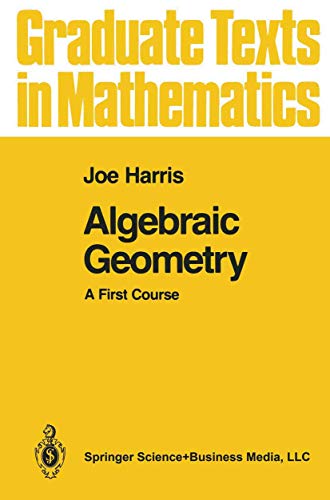 Algebraic Geometry: A First Course (Graduate Texts in Mathematics, 133)