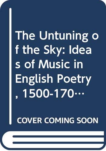 The Untuning of the Sky: Ideas of Music in English Poetry, 1500-1700