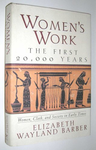 Women's Work: The First 20,000 Years : Women, Cloth, and Society in Early Times