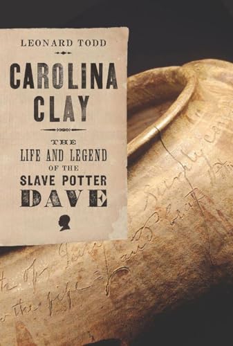 Carolina Clay: The Life and Legend of the Slave Potter Dave - by Todd, Leonard - hardcover