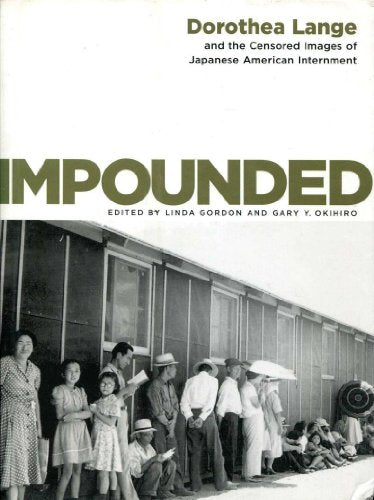 Impounded: Dorothea Lange and the Censored Images of Japanese American Internment