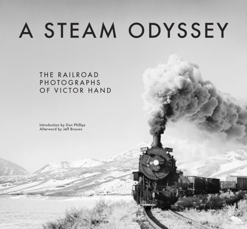 A Steam Odyssey: The Railroad Photographs of Victor Hand