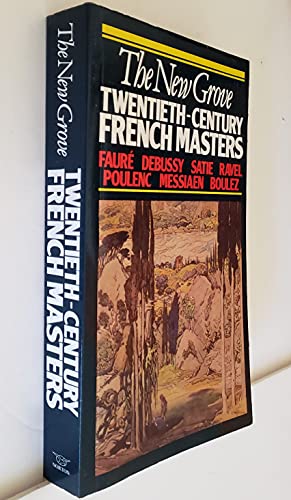 The New Grove Twentieth-Century French Masters: Faure, Debussy, Satie, Ravel, Poulenc, Messiaen, Boulez (Composer Biography Series)