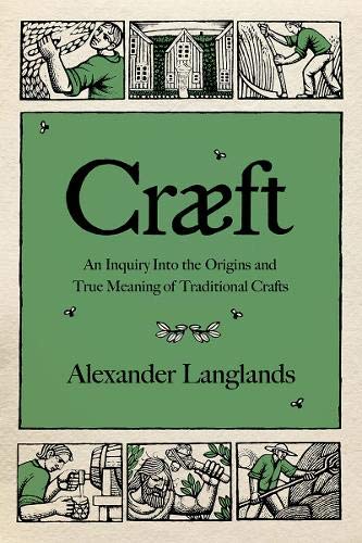 Cræft: An Inquiry Into the Origins and True Meaning of Traditional Crafts