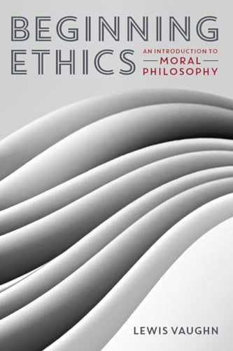 Beginning Ethics: An Introduction to Moral Philosophy
