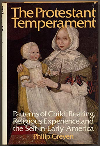 The Protestant Temperament: Patterns of Child-Rearing, Religious Experience, and the Self in Early America